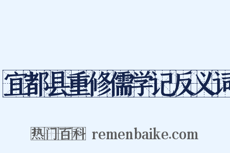 宜都县重修儒学记反义词是什么意思的图片